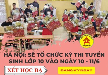 Hà Nội: Sẽ tổ chức Kỳ thi tuyển sinh lớp 10 vào ngày 10 - 11/6